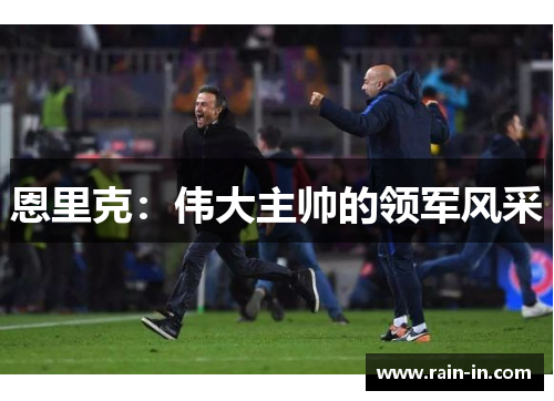 恩里克：伟大主帅的领军风采