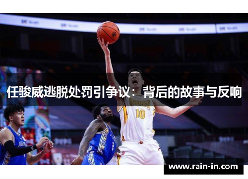 任骏威逃脱处罚引争议：背后的故事与反响